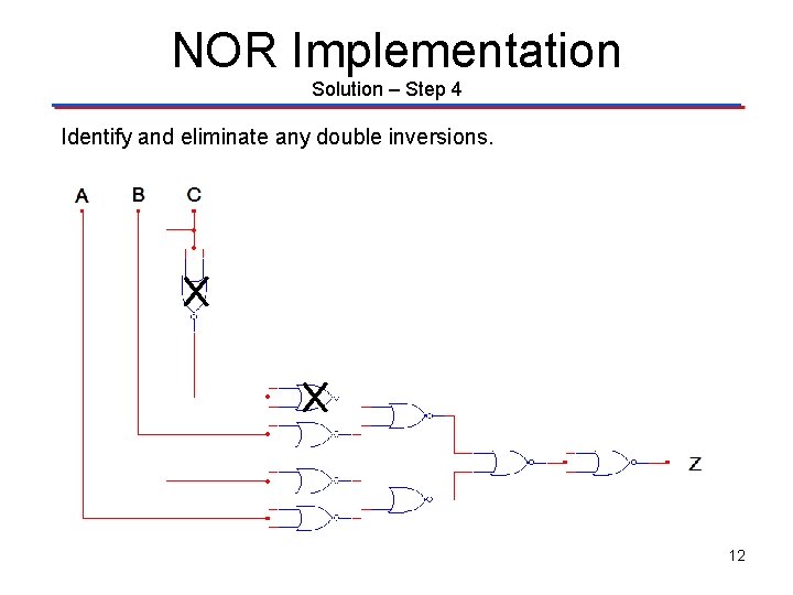 NOR Implementation Solution – Step 4 Identify and eliminate any double inversions. 12 