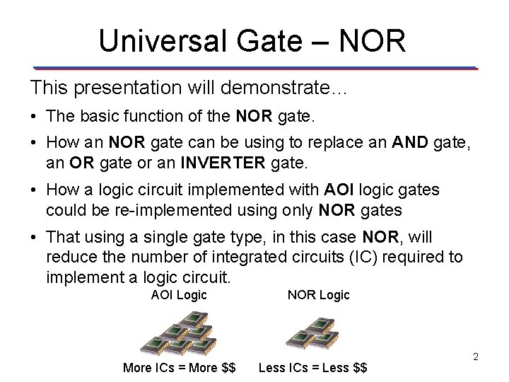 Universal Gate – NOR This presentation will demonstrate… • The basic function of the