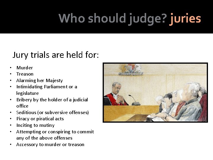 Who should judge? juries Jury trials are held for: • • • Murder Treason