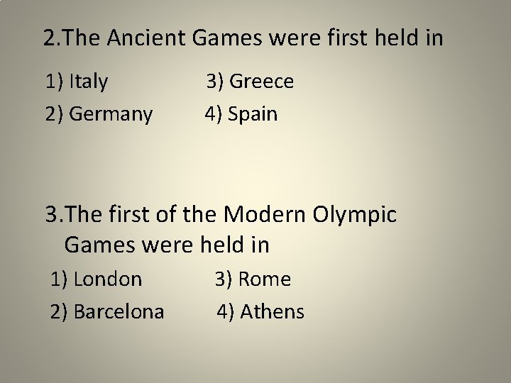2. The Ancient Games were first held in 1) Italy 2) Germany 3) Greece