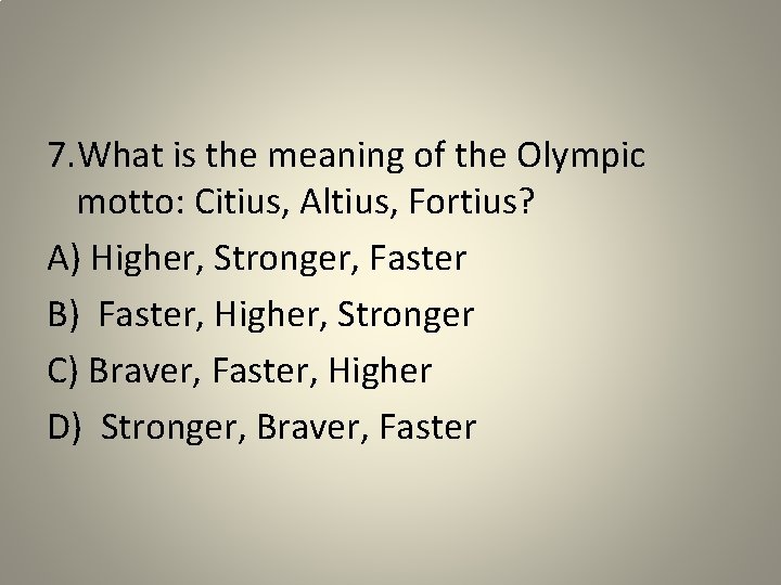 7. What is the meaning of the Olympic motto: Citius, Altius, Fortius? A) Higher,