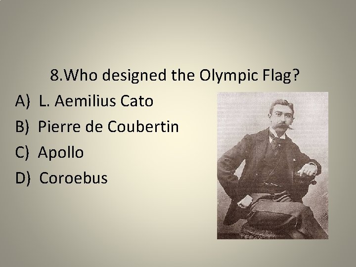 A) B) C) D) 8. Who designed the Olympic Flag? L. Aemilius Cato Pierre