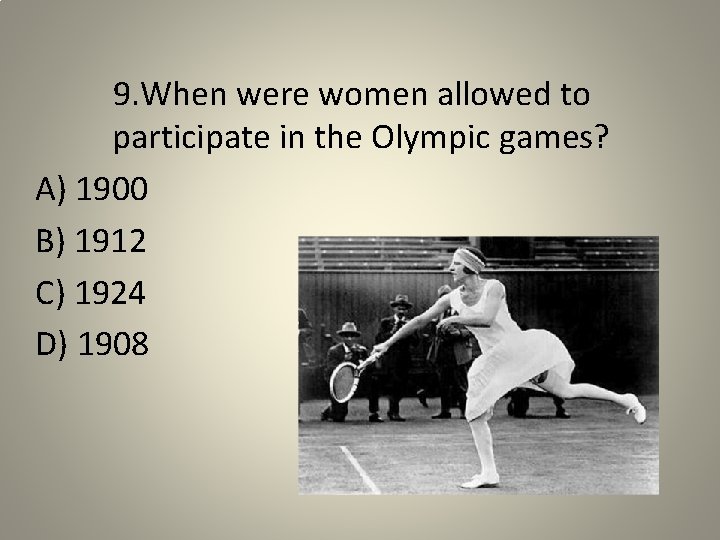 9. When were women allowed to participate in the Olympic games? A) 1900 B)