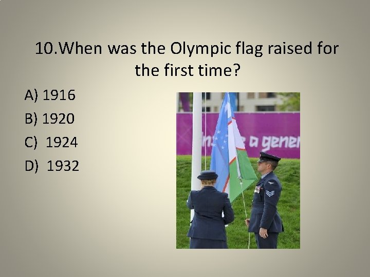 10. When was the Olympic flag raised for the first time? A) 1916 B)