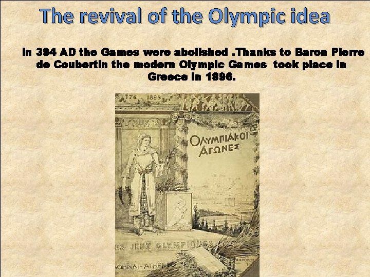 The revival of the Olympic idea In 394 AD the Games were abolished. Thanks