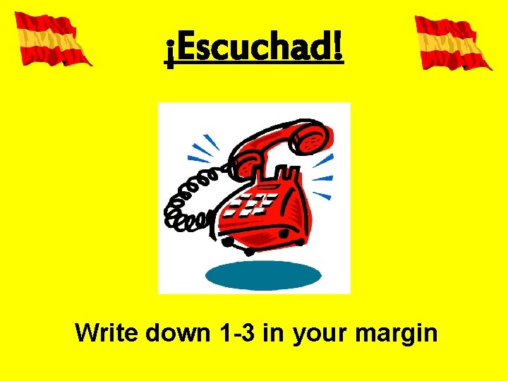 ¡Escuchad! Write down 1 -3 in your margin 