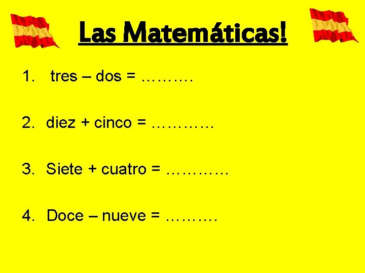 Las Matemáticas! 1. tres – dos = ………. 2. diez + cinco = …………