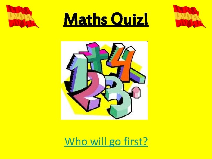 Maths Quiz! Who will go first? 