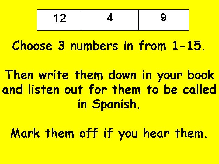 12 4 9 Choose 3 numbers in from 1 -15. Then write them down