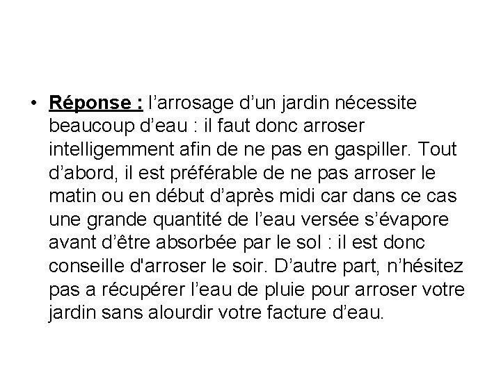  • Réponse : l’arrosage d’un jardin nécessite beaucoup d’eau : il faut donc