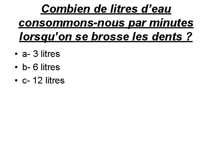 Combien de litres d’eau consommons-nous par minutes lorsqu’on se brosse les dents ? •