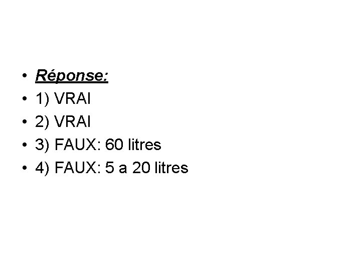  • • • Réponse: 1) VRAI 2) VRAI 3) FAUX: 60 litres 4)