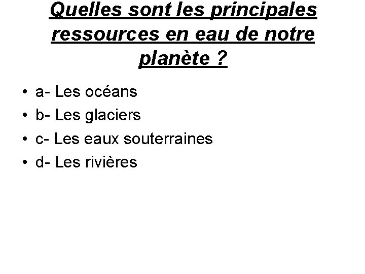 Quelles sont les principales ressources en eau de notre planète ? • • a-