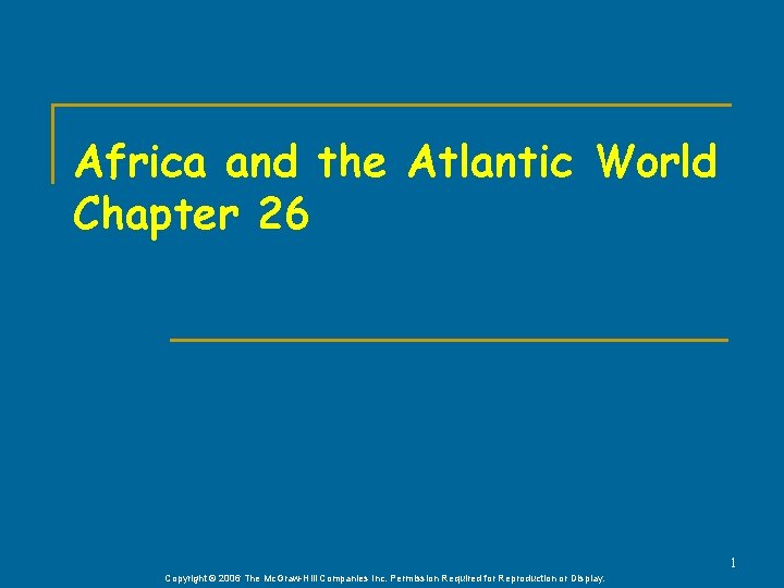 Africa and the Atlantic World Chapter 26 1 Copyright © 2006 The Mc. Graw-Hill