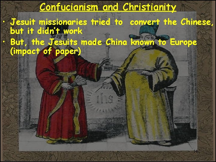 Confucianism and Christianity • Jesuit missionaries tried to convert the Chinese, but it didn’t