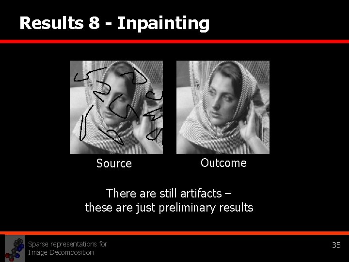 Results 8 - Inpainting Source Outcome There are still artifacts – these are just