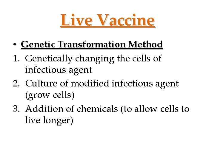 Live Vaccine • Genetic Transformation Method 1. Genetically changing the cells of infectious agent