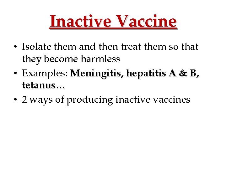 Inactive Vaccine • Isolate them and then treat them so that they become harmless