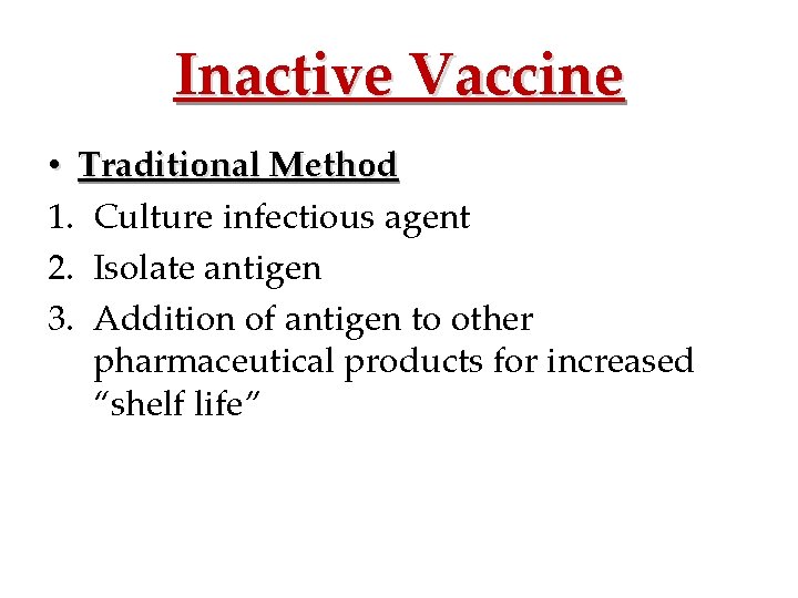 Inactive Vaccine • Traditional Method 1. Culture infectious agent 2. Isolate antigen 3. Addition
