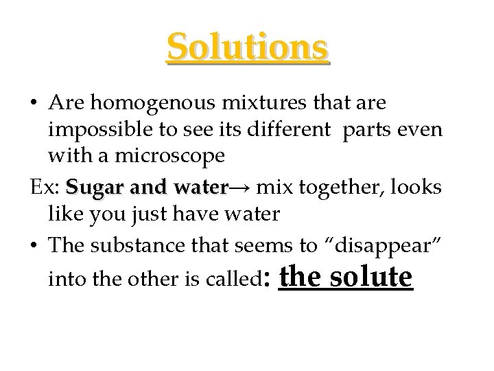 Solutions • Are homogenous mixtures that are impossible to see its different parts even