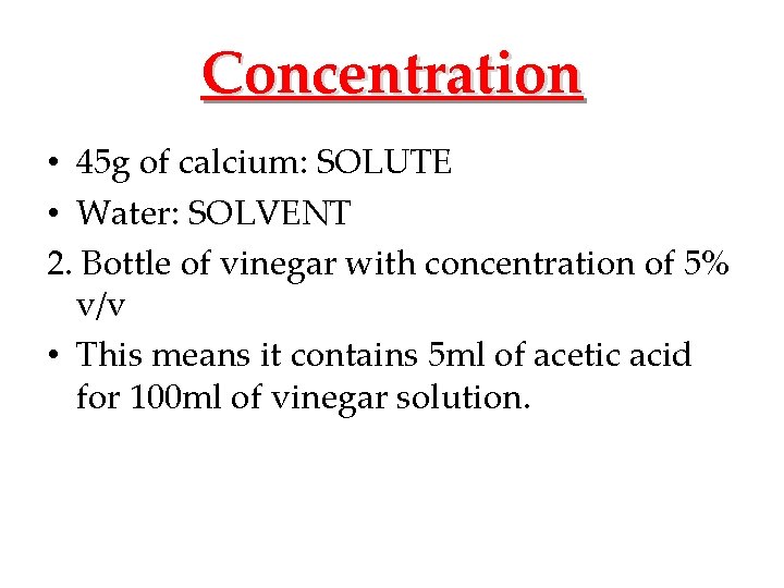 Concentration • 45 g of calcium: SOLUTE • Water: SOLVENT 2. Bottle of vinegar