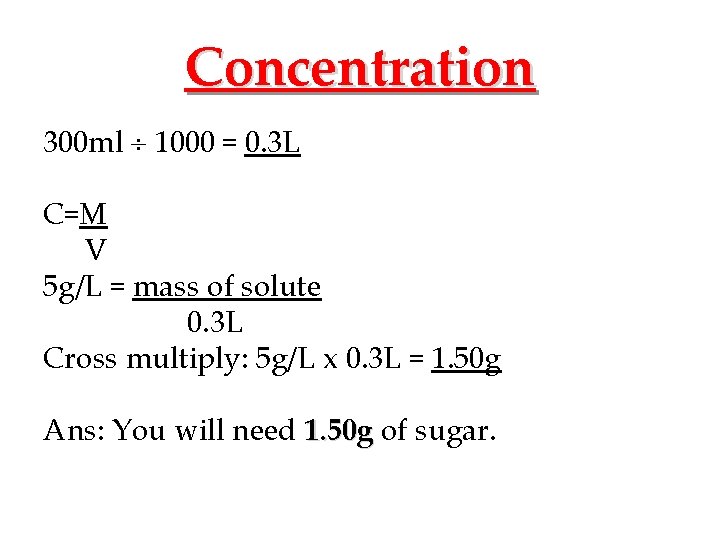 Concentration 300 ml 1000 = 0. 3 L C=M V 5 g/L = mass
