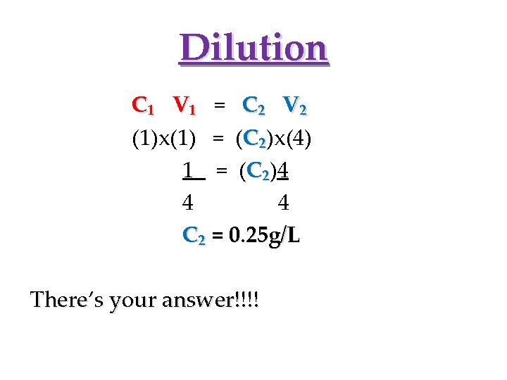 Dilution C₁ V₁ = C₂ V₂ (1)x(1) = (C₂)x(4) C₂ 1 = (C₂)4 C₂