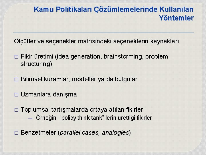 Kamu Politikaları Çözümlemelerinde Kullanılan Yöntemler Ölçütler ve seçenekler matrisindeki seçeneklerin kaynakları: � Fikir üretimi