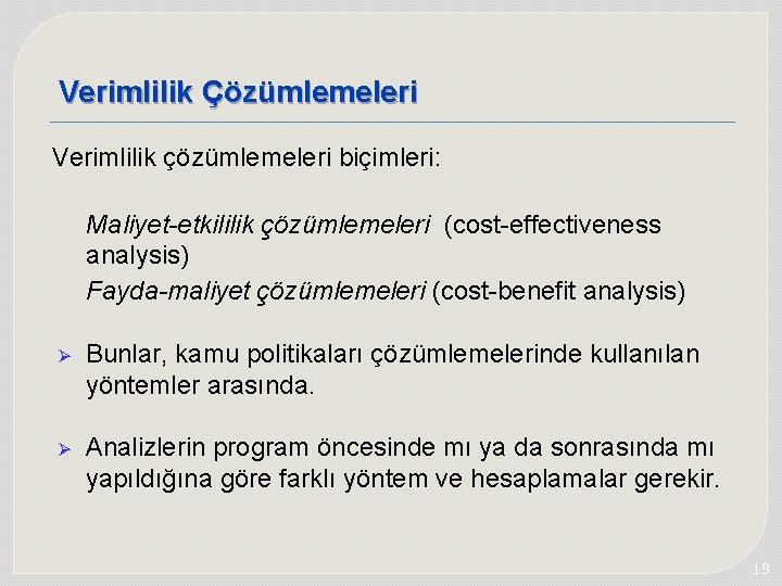 Verimlilik Çözümlemeleri Verimlilik çözümlemeleri biçimleri: Maliyet-etkililik çözümlemeleri (cost-effectiveness analysis) Fayda-maliyet çözümlemeleri (cost-benefit analysis) Ø