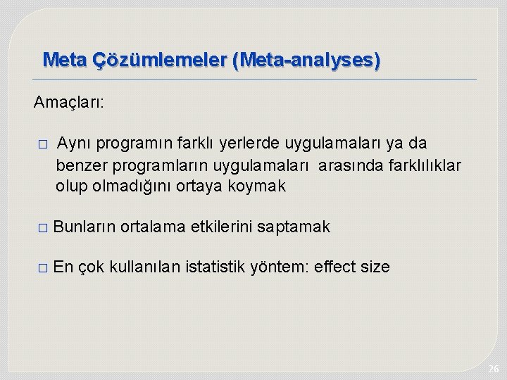 Meta Çözümlemeler (Meta-analyses) Amaçları: � Aynı programın farklı yerlerde uygulamaları ya da benzer programların