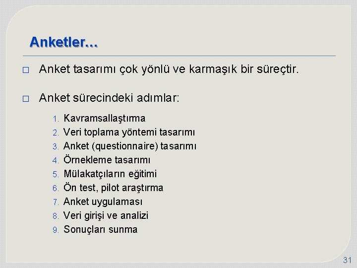 Anketler… � Anket tasarımı çok yönlü ve karmaşık bir süreçtir. � Anket sürecindeki adımlar: