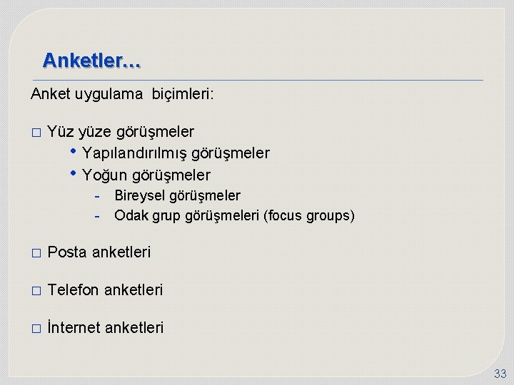 Anketler… Anket uygulama biçimleri: � Yüz yüze görüşmeler • Yapılandırılmış görüşmeler • Yoğun görüşmeler