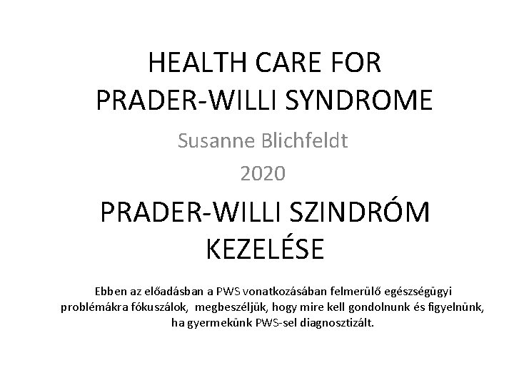 HEALTH CARE FOR PRADER-WILLI SYNDROME Susanne Blichfeldt 2020 PRADER-WILLI SZINDRÓM KEZELÉSE Ebben az előadásban