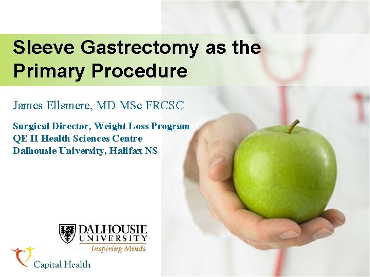 Sleeve Gastrectomy as the Primary Procedure James Ellsmere, MD MSc FRCSC Surgical Director, Weight