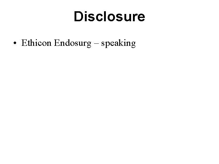 Disclosure • Ethicon Endosurg – speaking 