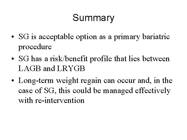 Summary • SG is acceptable option as a primary bariatric procedure • SG has