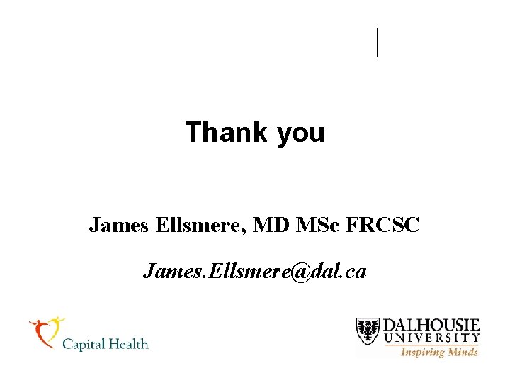 Thank you James Ellsmere, MD MSc FRCSC James. Ellsmere@dal. ca 