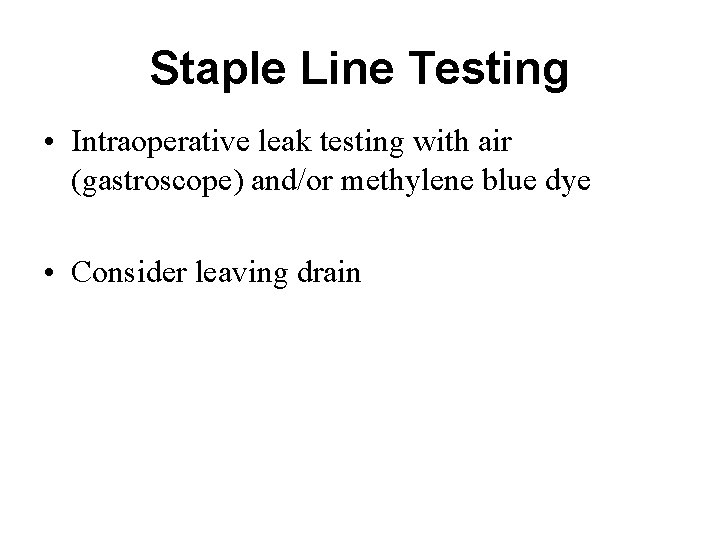 Staple Line Testing • Intraoperative leak testing with air (gastroscope) and/or methylene blue dye