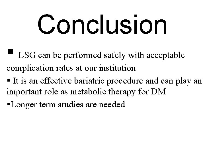 Conclusion § LSG can be performed safely with acceptable complication rates at our institution
