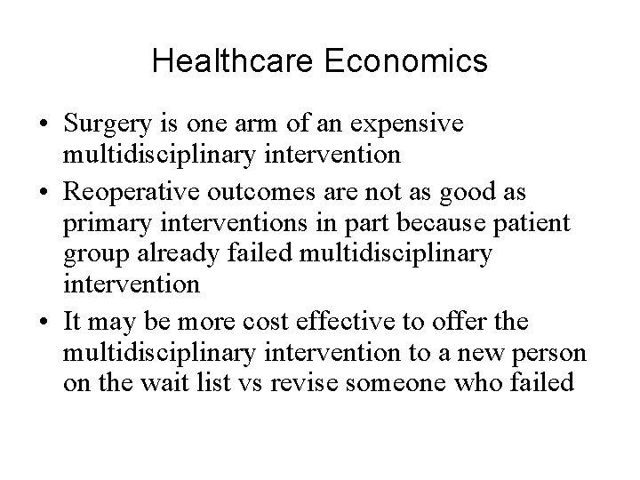 Healthcare Economics • Surgery is one arm of an expensive multidisciplinary intervention • Reoperative