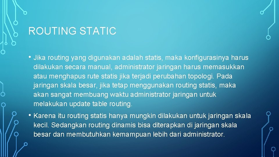 ROUTING STATIC • Jika routing yang digunakan adalah statis, maka konfigurasinya harus dilakukan secara ROUTING STATIC • Jika routing yang digunakan adalah statis, maka konfigurasinya harus dilakukan secara