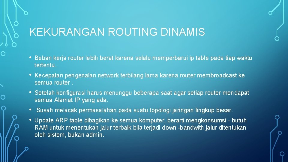 KEKURANGAN ROUTING DINAMIS • Beban kerja router lebih berat karena selalu memperbarui ip table