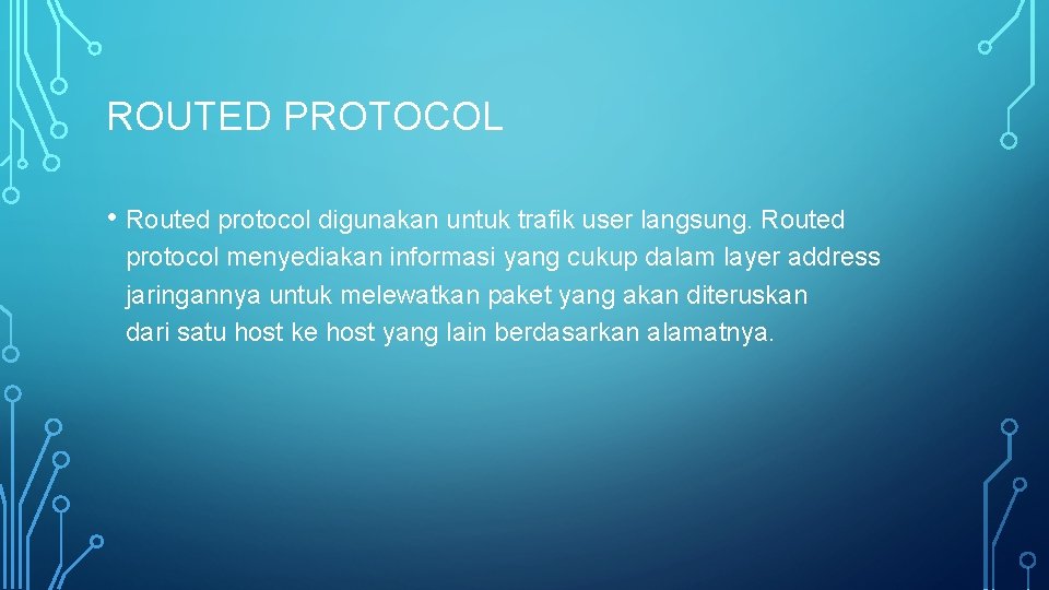 ROUTED PROTOCOL • Routed protocol digunakan untuk trafik user langsung. Routed protocol menyediakan informasi