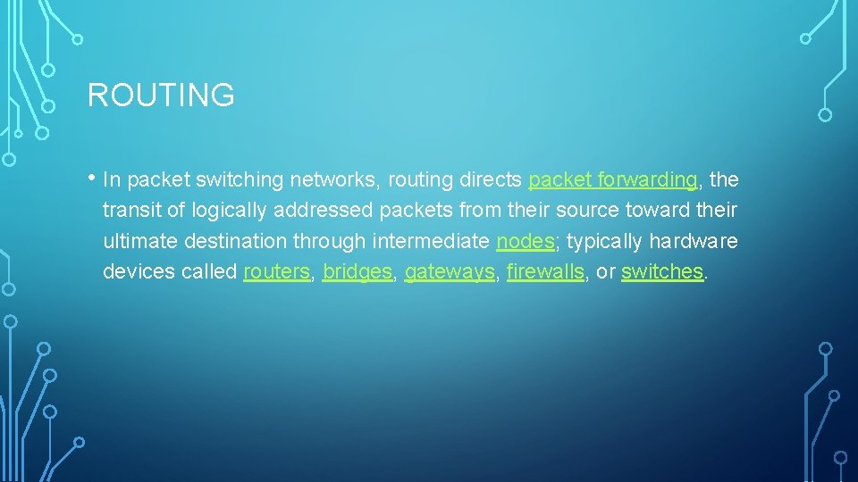 ROUTING • In packet switching networks, routing directs packet forwarding, the transit of logically