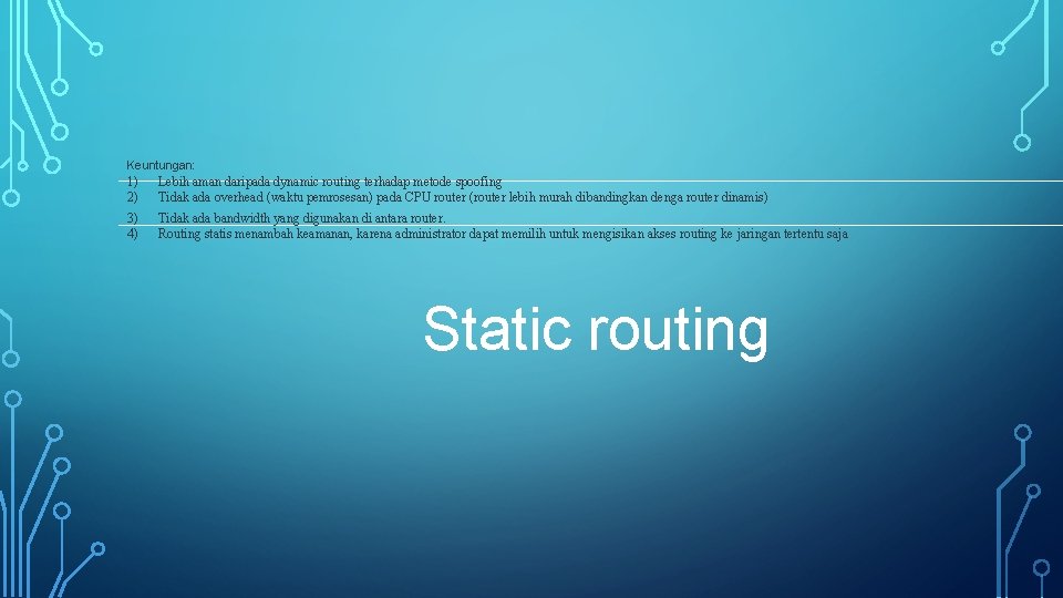 Keuntungan: 1) 2) Lebih aman daripada dynamic routing terhadap metode spoofing Tidak ada overhead Keuntungan: 1) 2) Lebih aman daripada dynamic routing terhadap metode spoofing Tidak ada overhead