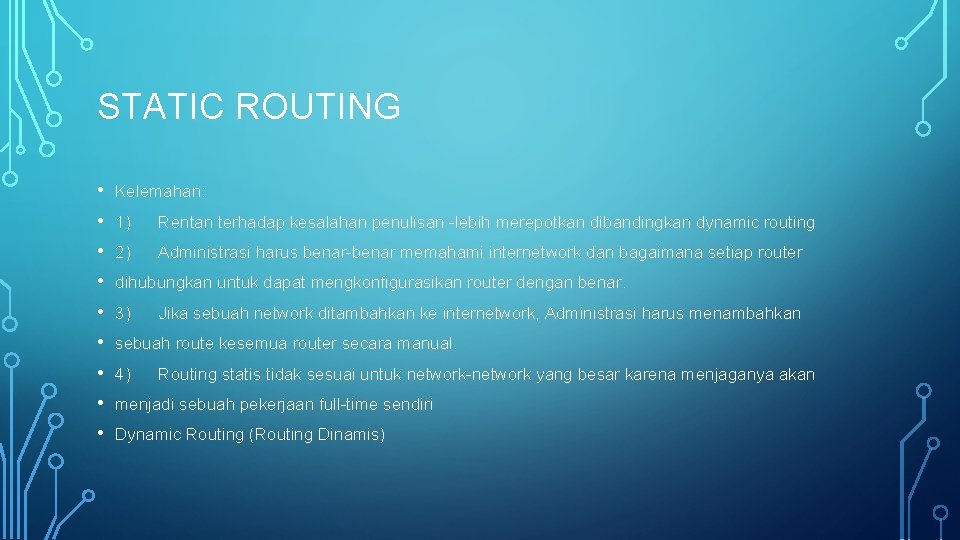 STATIC ROUTING • • • Kelemahan: 1) Rentan terhadap kesalahan penulisan -lebih merepotkan dibandingkan