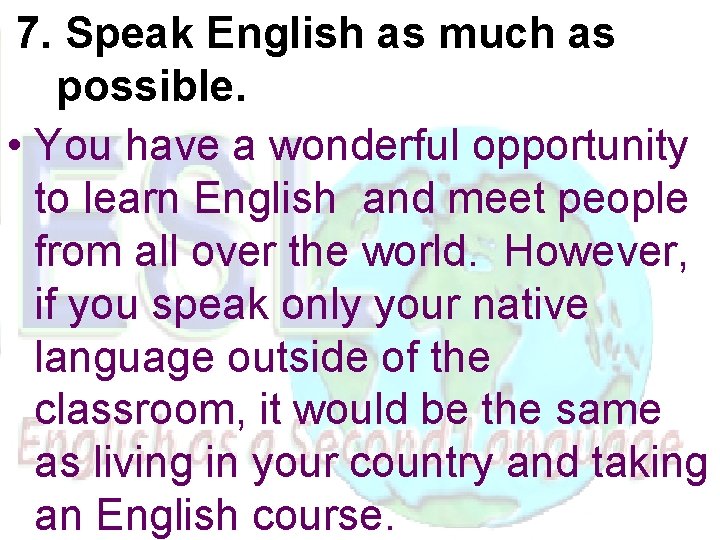 7. Speak English as much as possible. • You have a wonderful opportunity to