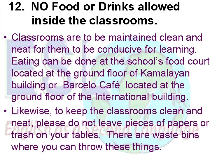 12. NO Food or Drinks allowed inside the classrooms. • Classrooms are to be