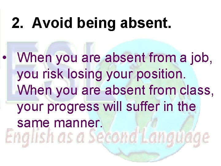 2. Avoid being absent. • When you are absent from a job, you risk