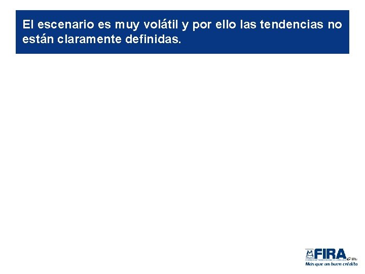 El escenario es muy volátil y por ello las tendencias no están claramente definidas.